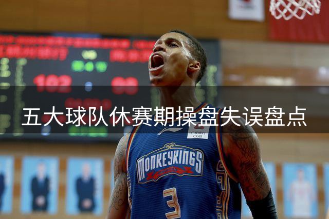 五大球队休赛期操盘失误盘点